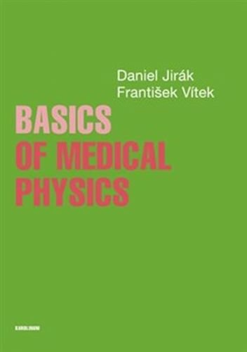 Basics of Medical Physics - Jirák Daniel, Vítek František,