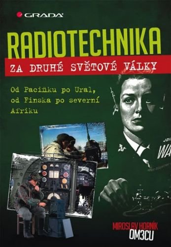 Horník Miroslav: Radiotechnika za druhé světové války - Od Pacifiku po Ural, od Finska po severní Af