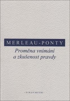 Proměna vnímání a zkušenost pravdy - Merleau-Ponty Maurice