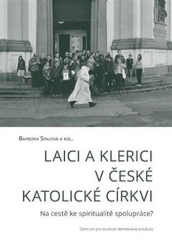 Laici a klerici v české katolické církvi - Na cestě ke spiritualitě spolupráce? - Spalová Barbora