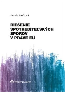 Riešenie spotrebiteżských sporov v práve EÚ - Jarmila Lazíková