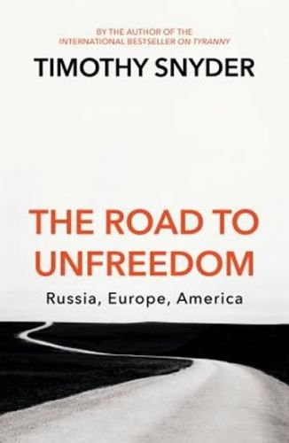 The Road to Unfreedom : Russia, Europe, America - Snyder Timothy