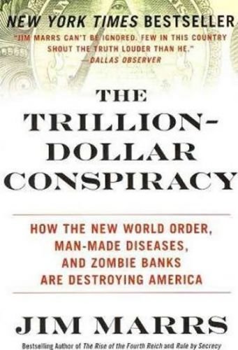 The Trillion-Dollar Conspiracy : How the New World Order, Man-Made Diseases, and Zombie Banks Are Destroying America - Marrs Jim