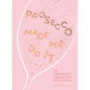 Prosecco Made Me Do It: 60 Seriously Sparkling Cocktails (Hardback)