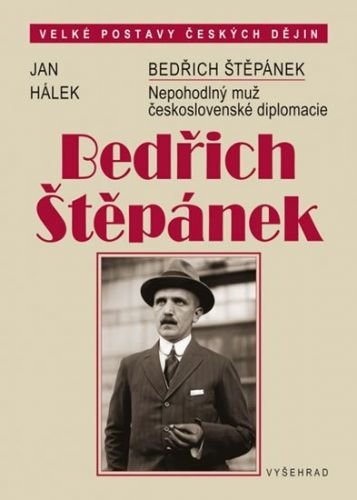 Hálek Jan: Bedřich Štěpánek - Nepohodlný muž československé diplomacie