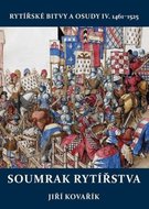 Kovařík Jiří: Soumrak rytířstva - Rytířské bitvy a osudy IV. 1461-1525