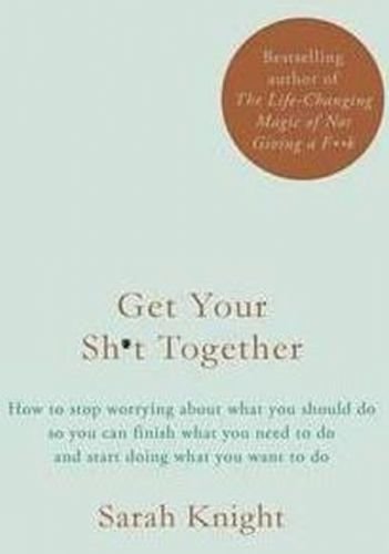 Knight Sarah: Get Your Sh*t Together