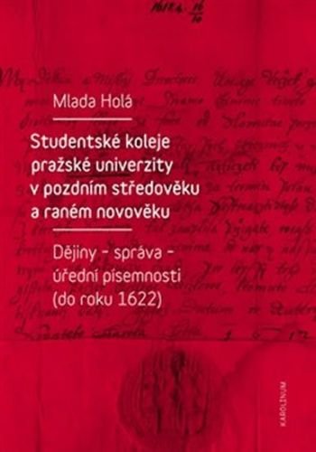 Studentské koleje pražské univerzity v pozdním středověku a raném novověku - Dějiny - správa - úřední písemnosti (do roku 1622) - Holá Mlada