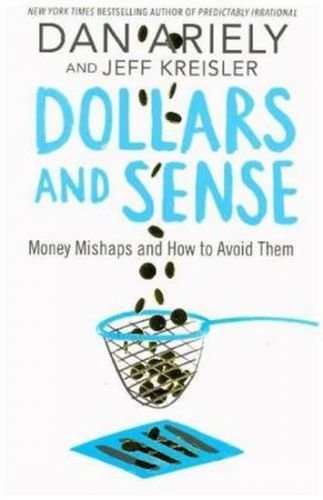 Dollars and Sense : Money Mishaps and How to Avoid Them - Ariely Dan