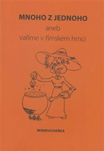 Mnoho z jednoho aneb vaříme v římském hrnci - Žaloudková Miluše