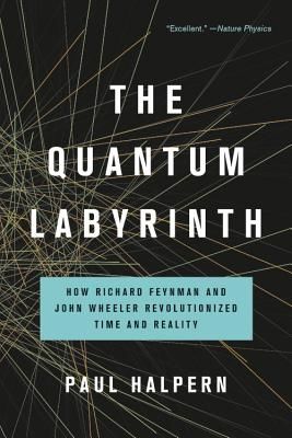 The Quantum Labyrinth: How Richard Feynman and John Wheeler Revolutionized Time and Reality - How Richard Feynman and John Wheeler Revolutionized Time and Reality (Halpern Paul)(Paperback / softback)