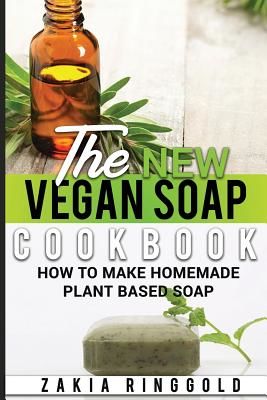 The New Vegan Soap Cookbook: How to Make Homemade Plant Based Soap (Ringgold Zakia)(Paperback)