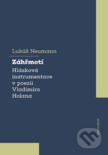 Záhřmotí. Hlásková instrumentace v poezii Vladimíra Holana - Lukáš Neumann