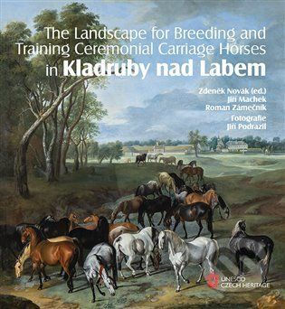 The Landscape for Raising and Training Ceremonial Carriage Horses in Kladruby nad Labem - Zdeněk Novák, Jiří Machek, Roman Zámečník