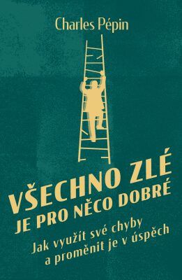 Všechno zlé je pro něco dobré - Charles Pépin