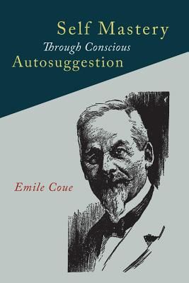 Self Mastery Through Conscious Autosuggestion (Coue Emile)(Paperback)