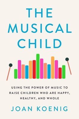 Musical Child - Using the Power of Music to Raise Children Who Are Happy, Healthy, and Whole (Joan Koenig Koenig)(Pevná vazba)