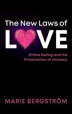 New Laws of Love - Online Dating and the Privatization of Intimacy (Bergstroem Marie)(Paperback / softback)