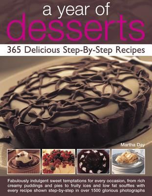 Year of Desserts: 365 Delicious Step-by-Step Recipes - Fabulously Indulgent Sweet Temptations for Every Occasion, from Rich Creamy Puddings and Pies to Fruity Ices and Low-Fat Souffles, with Every Recipe Shown Step-by-Step in Over 1500 Glorious Photograph
