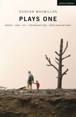 Duncan Macmillan: Plays One - Monster; Lungs; 2071; Every Brilliant Thing; People, Places And Things (Macmillan Duncan)(Paperback / softback)