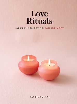 Love Rituals - Ideas and Inspiration for Intimacy (Koren Leslie)(Pevná vazba)