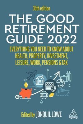 Good Retirement Guide 2022 - Everything You Need to Know About Health, Property, Investment, Leisure, Work, Pensions and Tax(Paperback / softback)