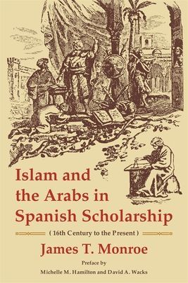 Islam and the Arabs in Spanish Scholarship - 16th Century to the Present (Monroe James T.)(Paperback / softback)