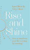 Rise and Shine - How to transform your life, morning by morning (Oliver Kate)(Pevná vazba)