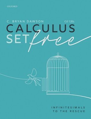 Calculus Set Free - Infinitesimals to the Rescue (Dawson C. Bryan (University Professor of Mathematics University Professor of Mathematics Union University))(Paperback / softback)