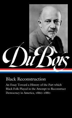 W.e.b. Du Bois: Black Reconstruction (loa #350) - An Essay Toward a History of the Part which Black Folk Playe in the Attempt to Reconstruct Democracy in America, 1860-188 (Du Bois W.E.B.)(Pevná vazba)