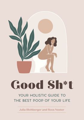 Good Sh*t - Your Holistic Guide to the Best Poop of Your Life (Blohberger Julia)(Paperback / softback)