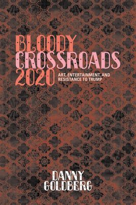 Bloody Crossroads 2020 - Art, Entertainment, and Resistance to Trump (Goldberg Danny)(Pevná vazba)