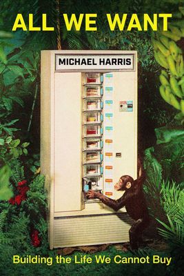 All We Want - Building the Life We Cannot Buy