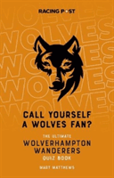 Call Yourself a Wolves Fan? - The Wolverhampton Wanderers Quiz Book (Matthews Mart)(Paperback / softback)