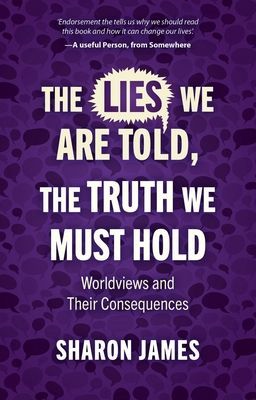 Lies We are Told, the Truth We Must Hold - Worldviews and Their Consequences (James Sharon)(Paperback / softback)