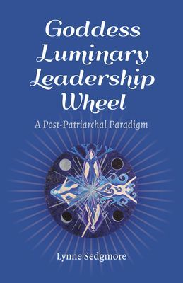 Goddess Luminary Leadership Wheel - A Post-Patriarchal Paradigm (Sedgmore Lynne)(Paperback / softback)