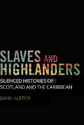 Slaves and Highlanders - Silenced Histories of Scotland and the Caribbean (Alston David)(Paperback / softback)