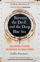 Between the Devil and the Deep Blue Sea - The mission to rescue the hostages the world forgot (Freeman Colin)(Paperback / softback)