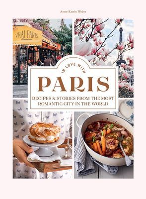 In Love with Paris - Recipes & Stories From The Most Romantic City In The World (Weber Anne-Katrin)(Pevná vazba)