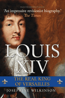 Louis XIV - The Real King of Versailles (Wilkinson Josephine)(Pevná vazba)
