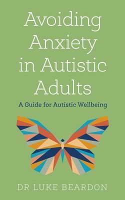 Avoiding Anxiety in Autistic Adults - A Guide for Autistic Wellbeing (Beardon Luke)(Paperback / softback)