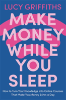Make Money While You Sleep - How to Turn Your Knowledge into Online Courses That Make You Money 24hrs a Day (Griffiths Lucy)(Paperback / softback)