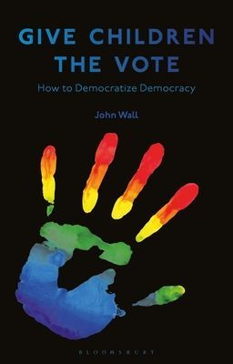 Give Children the Vote - On Democratizing Democracy (Wall John (Rutgers University USA))(Paperback / softback)