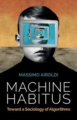 Machine Habitus - Toward a Sociology of Algorithms (Airoldi Massimo)(Paperback / softback)