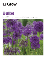 Grow Bulbs - Essential Know-how and Expert Advice for Gardening Success (DK)(Paperback / softback)