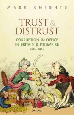 Trust and Distrust - Corruption in Office in Britain and its Empire, 1600-1850 (Knights Mark (Professor of History Professor of History University of Warwick))(Pevná vazba)