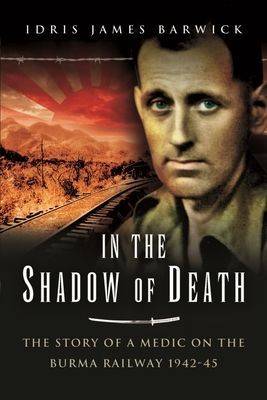 In the Shadow of Death - The Story of a Medic on the Burma Railway, 1942 45 (Barwick Idris James)(Paperback / softback)