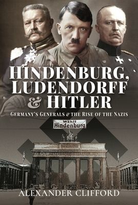 Hindenburg, Ludendorff and Hitler - Germany's Generals and the Rise of the Nazis (Clifford Alexander)(Pevná vazba)