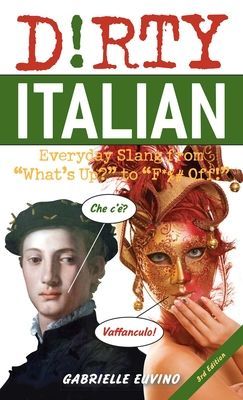 Dirty Italian: Third Edition - Everyday Slang from 'What's Up?' to 'F*%# Off!' (Euvino Gabrielle)(Paperback / softback)