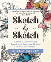 Sketch by Sketch - A Simple, Daily Drawing Practice for Emotional Healing and Transformation (Darcey Sheila)(Paperback / softback)